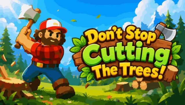 Don’t Stop Cutting The Trees! Free Download